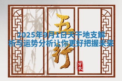 2025年9月1日天干地支解析与运势分析让你更好把握未来
