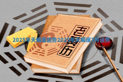 2025年天蝎座运势_2025年天蝎座7月运势