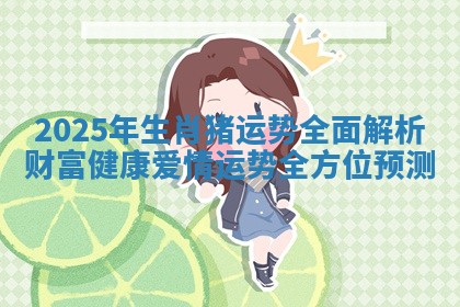 2025年生肖猪运势全面解析 财富健康爱情运势全方位预测