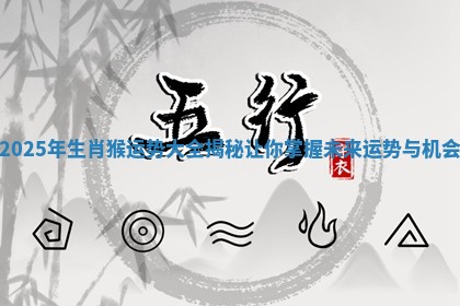 2025年生肖猴运势大全揭秘让你掌握未来运势与机会