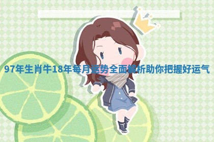 97年生肖牛18年每月运势全面解析助你把握好运气