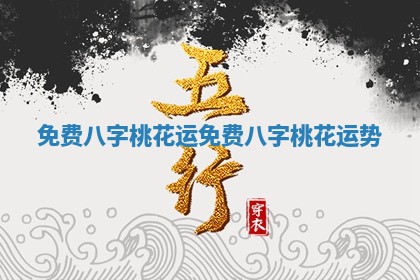 免费八字桃花运 免费八字桃花运势