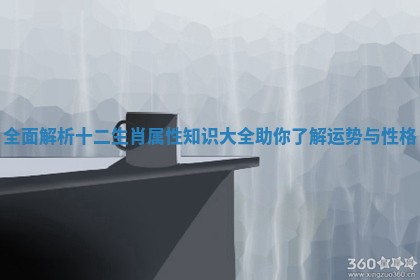 全面解析十二生肖属性知识大全助你了解运势与性格
