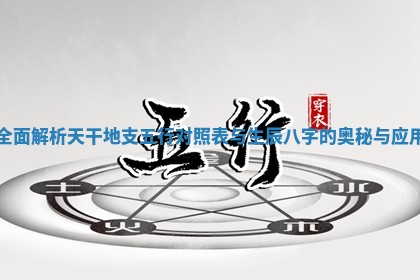 全面解析天干地支五行对照表与生辰八字的奥秘与应用