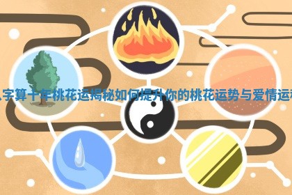 八字算十年桃花运揭秘 如何提升你的桃花运势与爱情运程