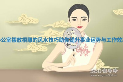 办公室摆放根雕的风水技巧助你提升事业运势与工作效率