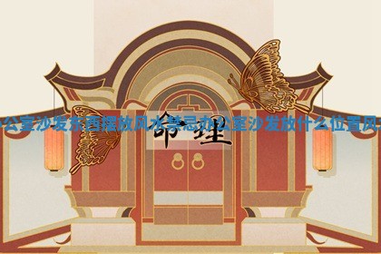 办公室沙发东西摆放风水禁忌_办公室沙发放什么位置风水