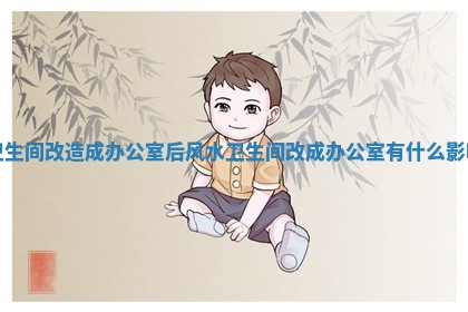 卫生间改造成办公室后风水 卫生间改成办公室有什么影响