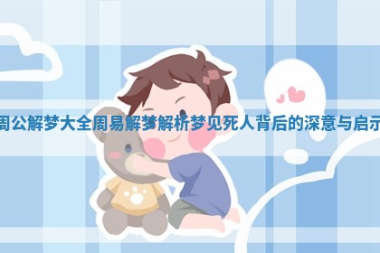 周公解梦大全周易解梦解析梦见死人背后的深意与启示