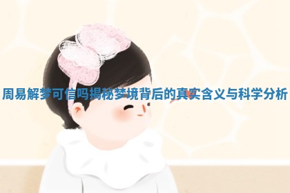 周易解梦可信吗揭秘梦境背后的真实含义与科学分析 周易解梦可信吗揭秘梦境背后的真实含义与科学分析