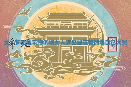 女人梦见建筑物倒塌 女人梦见建筑物倒塌自己大哭