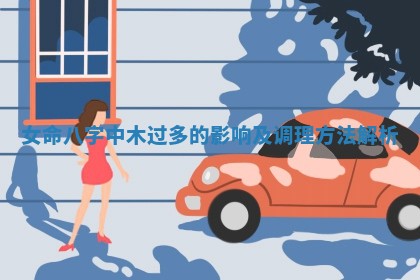 女命八字中木过多的影响及调理方法解析