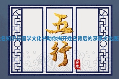 姓名知识与国学文化书助你揭开姓名背后的深厚文化底蕴