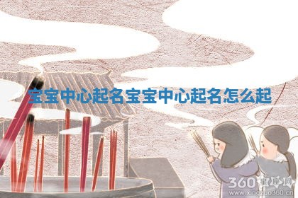 宝宝中心起名 宝宝中心起名怎么起