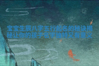 宝宝生辰八字五行起名的秘诀揭秘让你的孩子名字独特又有意义
