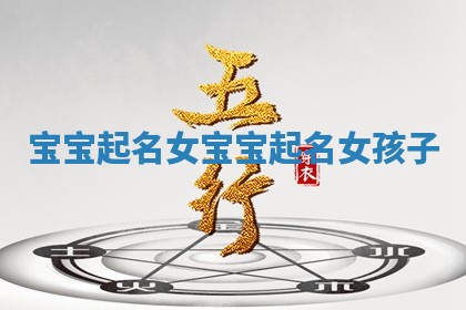 宝宝起名女_宝宝起名女孩子