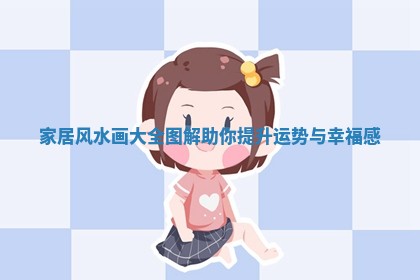 家居风水画大全图解助你提升运势与幸福感