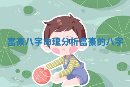 富豪八字命理分析_富豪的八字