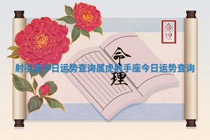 射手座今日运势查询_属虎射手座今日运势查询