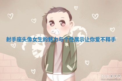 射手座头像女生的魅力与个性展示让你爱不释手