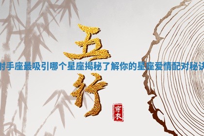 射手座最吸引哪个星座揭秘了解你的星座爱情配对秘诀 射手座最吸引哪个星座揭秘了解你的星座爱情配对秘诀