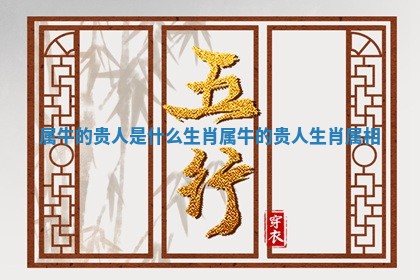 属牛的贵人是什么生肖 属牛的贵人生肖属相