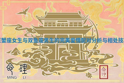 巨蟹座女生与双鱼座男生的完美爱情配对分析与相处技巧