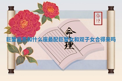 巨蟹座男和什么座最配 巨蟹女和双子女合得来吗