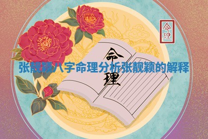 张靓颖八字命理分析_张靓颖的解释