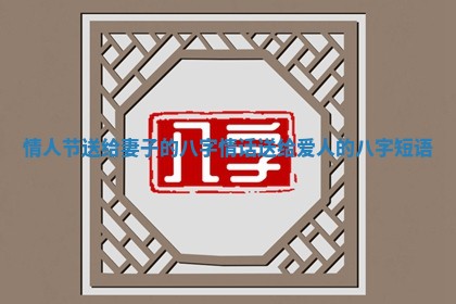 情人节送给妻子的八字情话_送给爱人的八字短语