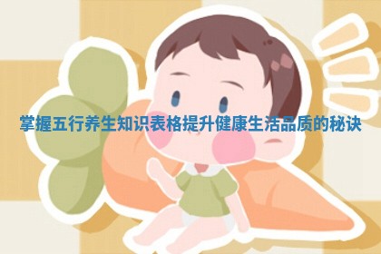 掌握五行养生知识表格提升健康生活品质的秘诀 掌握五行养生知识表格提升健康生活品质的秘诀