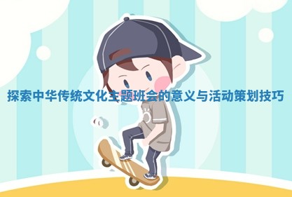 探索中华传统文化主题班会的意义与活动策划技巧