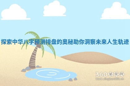 探索中华八字预测排盘的奥秘助你洞察未来人生轨迹