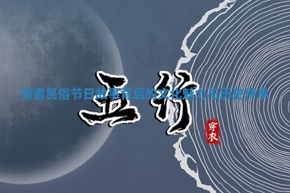 探索民俗节日故事背后的文化魅力与历史传承