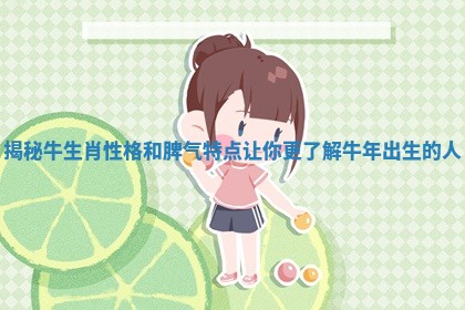 揭秘牛生肖性格和脾气特点让你更了解牛年出生的人