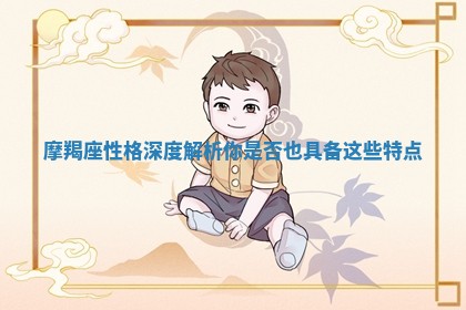摩羯座性格深度解析你是否也具备这些特点