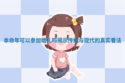 本命年可以参加婚礼吗揭示传统与现代的真实看法