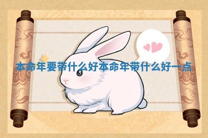 本命年要带什么好 本命年带什么好一点