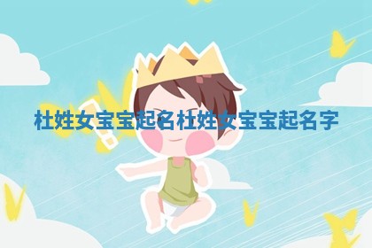 杜姓女宝宝起名 杜姓女宝宝起名字