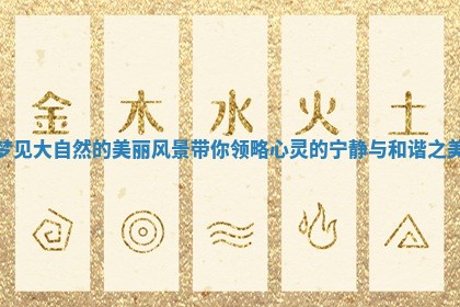 梦见大自然的美丽风景带你领略心灵的宁静与和谐之美