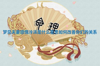 梦见夫妻感情冷淡是什么意思 如何改善你们的关系