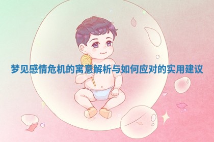 梦见感情危机的寓意解析与如何应对的实用建议
