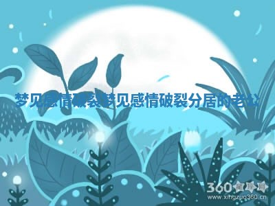梦见感情破裂 梦见感情破裂分居的老公 梦见感情破裂 梦见感情破裂分居的老公