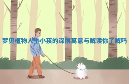 梦见植物人生小孩的深层寓意与解读你了解吗
