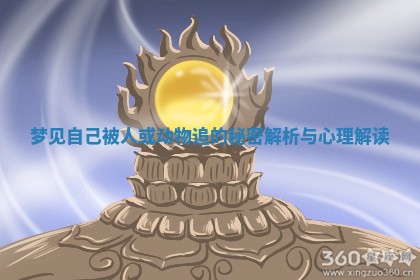 梦见自己被人或动物追的秘密解析与心理解读