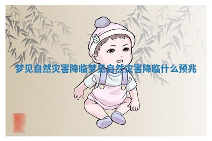 梦见自然灾害降临_梦见自然灾害降临什么预兆 梦见自然灾害降临_梦见自然灾害降临什么预兆
