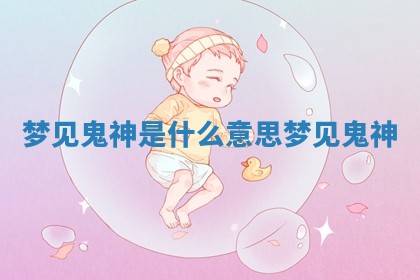 梦见鬼神是什么意思 梦见 鬼神 梦见鬼神是什么意思 梦见 鬼神