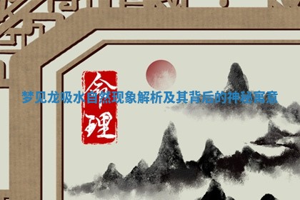 梦见龙吸水自然现象解析及其背后的神秘寓意