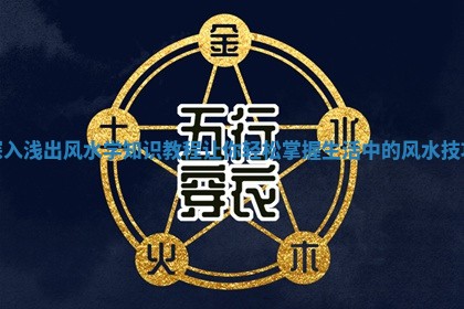 深入浅出风水学知识教程让你轻松掌握生活中的风水技巧 深入浅出风水学知识教程让你轻松掌握生活中的风水技巧