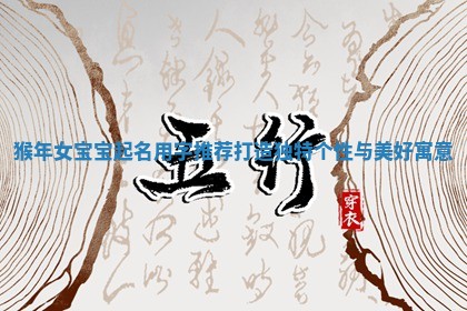 猴年女宝宝起名用字推荐打造独特个性与美好寓意